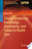 Clinical Reasoning Knowledge Uncertainty And Values In Health Care