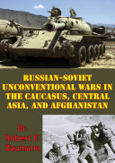 Read Pdf Russian-Soviet Unconventional Wars in the Caucasus, Central Asia, and Afghanistan [Illustrated Edition]