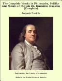 Read Pdf The Complete Works in Philosophy, Politics and Morals of the late Dr. Benjamin Franklin (Complete)