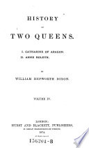 History of Two Queens. I. Catharine of Aragon. II. Anne Boleyn