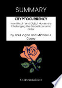 Summary Cryptocurrency How Bitcoin And Digital Money Are Challenging The Global Economic Order By Paul Vigna And Michael J Casey