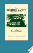 The Redeemed Captive Returning to Zion   Or  A Faithful History of Remarkable Occurrences in the Captivity and Deliverance of Mr  John Williams  Minister of the Gospel in Deerfield  who in the Desolation that Befel that Plantation by an Incursion of the French and Indians  was by Them Carried Away  with His Family and His Neighbor hood  Into Canada  Drawn Up by Himself