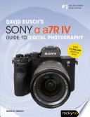 David Busch s Sony Alpha a7R IV Guide to Digital Photography