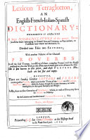 Lexicon Tetraglotton  an English French Italian Spanish Dictionary  Whereunto is Adjoined a Large Nomenclature of the Proper Terms  in All the Four  Belonging to Several Arts and Sciences     Divided Into Fiftie Two Sections  with Another Volume of the Choicest Proverbs in All the Said Toungs   consisting of Divers Compleat Tomes  and the English Translated Into the Other Three     Moroever  There are Sundry Familiar Letters and Verses Running All in Proverbs     By the Labours  and Lucubrations of James Hovvell Book
