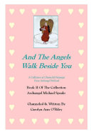 And the Angels Walk Beside You a Collection of Channeled Messages from Archangel Michael Book II of the Collection Archangel Michael Speaks