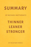Summary of Michael Matthews   s Thinner Leaner Stronger by Milkyway Media