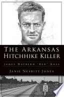 The Arkansas hitchhike killer : James Waybern "Red" Hall /