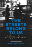 The Streets Belong to Us: Sex, Race, and Police Power from Segregation to Gentrification
