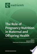 The Role Of Pregnancy Nutrition In Maternal And Offspring Health