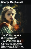 The Princess and the Goblin & The Princess and Curdie (Complete Illustrated Edition)