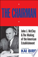 The Chairman  John J McCloy   The Making of the American Establishment