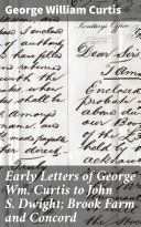 Early Letters of George Wm. Curtis to John S. Dwight; Brook Farm and Concord Pdf/ePub eBook