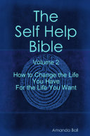 Self Help Bible   Volume 2   how to Change the Life You Have for the Life
