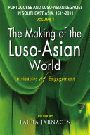 Portuguese and Luso-Asian Legacies in Southeast Asia, 1511-2011: The making of the Luso-Asian world, intricacies of engagement