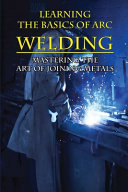 Learning The Basics Of Arc Welding