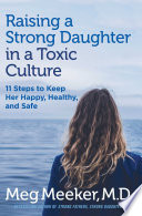 “Raising a Strong Daughter in a Toxic Culture: 11 Steps to Keep Her Happy, Healthy, and Safe” by Meg Meeker
