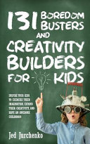 131 Boredom Busters and Creativity Builders for Kids