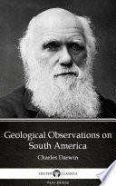 Geological Observations On South America By Charles Darwin Delphi Classics Illustrated 