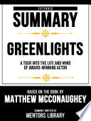 Extended Summary   Greenlights   A Tour Into The Life And Mind Of Award Winning Actor   Based On The Book By Matthew Mcconaughey Book PDF