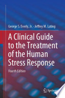 “A Clinical Guide to the Treatment of the Human Stress Response” by George S. Everly, Jr., Jeffrey M. Lating
