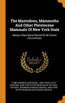 The Mastodons, Mammoths and Other Pleistocene Mammals of New York State: Being a Descriptive Record of All Known Occurrences