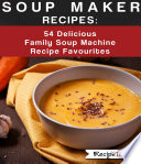 Soup Maker Recipes - 54 Delicious Family Soup Machine Recipe Favourites