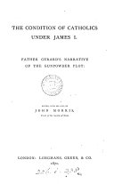 The condition of Catholics under James i  father Gerard s narrative of the gunpowder plot  ed   with his life  by J  Morris