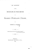 An Account of the Private Life and Public Services of S. P. Chase