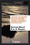 Chemistry for Engineers and Manufacturers. A Practical Text-Bool. Volume I.-Chemistry of Engineering, Building, and Metallurgy