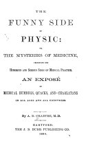 The Funny Side of Physic  Or  the Mysteries of Medicine  Presenting the Humorous and Serious Sides of Medical Practice   an Expos   of Medical Humbugs  Quacks  and Charlatans in All Ages and All Countries