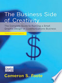 The Business Side of Creativity: The Complete Guide to Running a Small Graphics Design or Communications Business (Third Updated Edition)