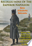 Recollections Of The Emperor Napoleon  During The First Three Years Of His Captivity On The Island Of St  Helena
