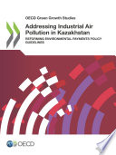 OECD Green Growth Studies Addressing Industrial Air Pollution in Kazakhstan Reforming Environmental Payments Policy Guidelines