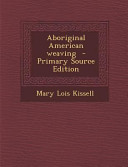 Aboriginal American Weaving   Primary Source Edition