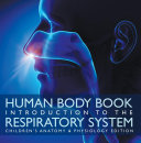 Human Body Book | Introduction to the Respiratory System | Children's Anatomy & Physiology Edition