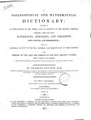 A Philosophical and Mathematical Dictionary: Containing an Explanation of the Terms, and an Account ... By Charles Hutton ... Vol. 1. [-2.]