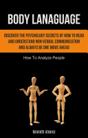 Body Lanaguage: Discover the Psychology Secrets of How to Read and Understand Non Verbal Communication and Always Be One Move Ahead (How to Analyze People)