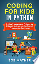 Coding for Kids in Python  Python Programming Projects for Kids and Beginners to Get Started Programming Fun Games Book