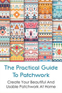 The Practical Guide To Patchwork