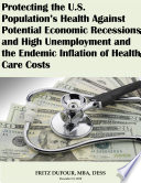 Protecting the U S  Population   s Health Against Potential Economic Recessions and High Unemployment and the Endemic Inflation of Health Care Costs