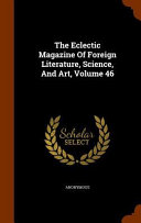 The Eclectic Magazine of Foreign Literature  Science  and Art  Volume 46
