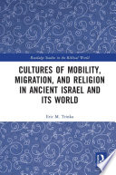 Cultures Of Mobility Migration And Religion In Ancient Israel And Its World