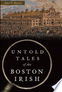 Untold tales of the Boston Irish /