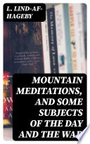 Mountain Meditations, and some subjects of the day and the war PDF Book By L. Lind-af-Hageby
