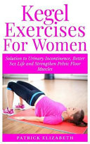 Kegel Exercises for Women  Solution to Urinary Incontinence  Better Sex Life and Strengthen Pelvic Floor Muscles