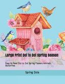 Large Print Dot to Dot Spring Season  Easy to Read Dot to Dot Spring Flowers Animals Butterflies Book