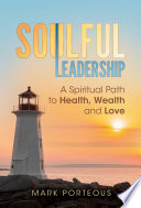 Soulful Leadership  A Spiritual Path to Health  Wealth and Love Book