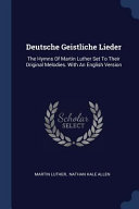 Deutsche Geistliche Lieder: The Hymns of Martin Luther Set to Their Original Melodies. with an English Version