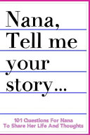 Nana Tell Me Your Story 101 Questions For Nana To Share Her Life And Thoughts