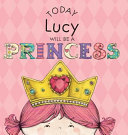 TODAY LUCY WILL BE A PRINCESS